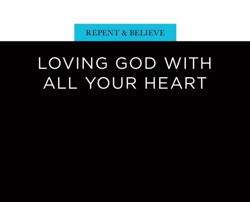 Repent and Believe: Loving God with All Your Heart